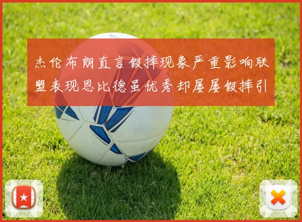 杰伦布朗直言假摔现象严重影响联盟表现恩比德虽优秀却屡屡假摔引争议